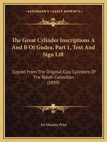 Cover image for The Great Cylinder Inscriptions A and B of Gudea, Part 1, Text and Sign Lift: Copied from the Original Clay Cylinders of the Telloh Collection (1899)