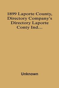 Cover image for 1899 Laporte County, Directory Company'S Directory Laporte Conty Ind...