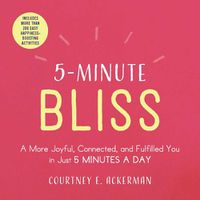 Cover image for 5-Minute Bliss: A More Joyful, Connected, and Fulfilled You in Just 5 Minutes a Day