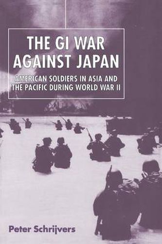 Cover image for The GI War Against Japan: American Soldiers in Asia and the Pacific During World War II