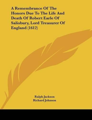 A Remembrance of the Honors Due to the Life and Death of Robert Earle of Salisbury, Lord Treasurer of England (1612)