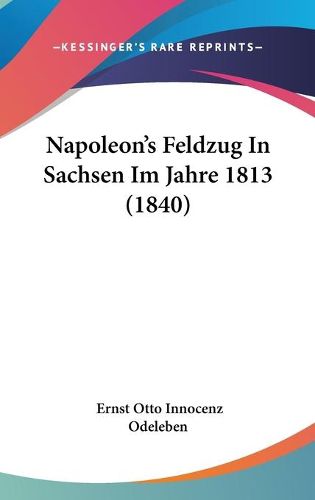 Napoleon's Feldzug in Sachsen Im Jahre 1813 (1840)