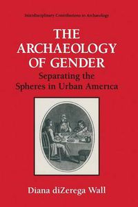Cover image for The Archaeology of Gender: Separating the Spheres in Urban America