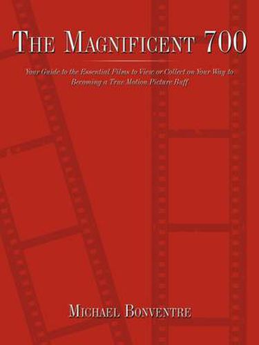 Cover image for The Magnificent 700: Your Guide to the Essential Films to View or Collect on Your Way to Becoming a True Motion Picture Buff