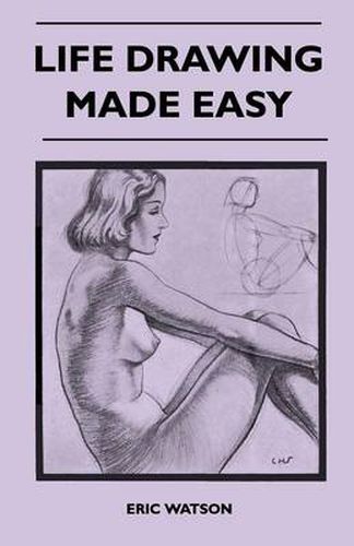 Cover image for Life Drawing Made Easy - A Practical Guide for the Would-Be Artist, Written in a Simple and Entertaining Style