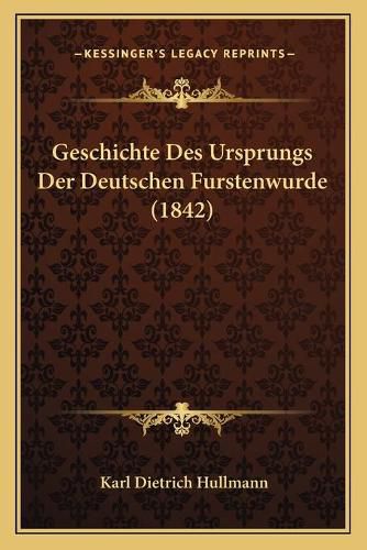 Geschichte Des Ursprungs Der Deutschen Furstenwurde (1842)