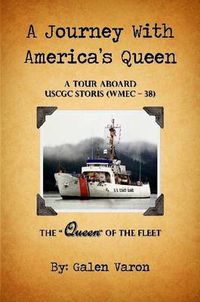 Cover image for A Journey With America's Queen: A Tour Aboard USCGC STORIS (WMEC-38) The "Queen" of the Fleet