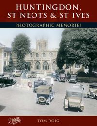 Cover image for Huntingdon, St Neots and St Ives: Photographic Memories