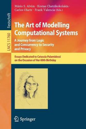 Cover image for The Art of Modelling Computational Systems: A Journey from Logic and Concurrency to Security and Privacy: Essays Dedicated to Catuscia Palamidessi on the Occasion of Her 60th Birthday