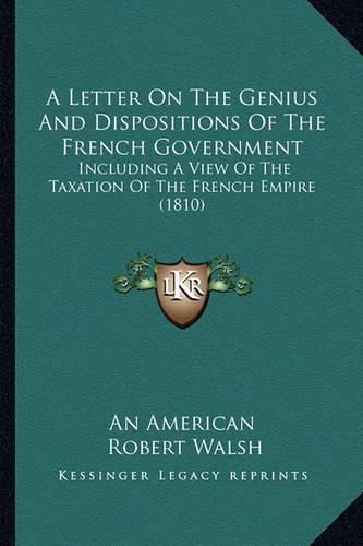 Cover image for A Letter on the Genius and Dispositions of the French Government: Including a View of the Taxation of the French Empire (1810)