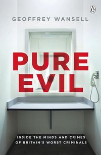 Cover image for Pure Evil: Inside the Minds and Crimes of Britain's Worst Criminals