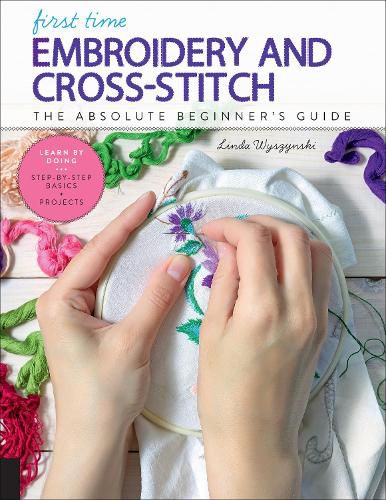 Cover image for First Time Embroidery and Cross-Stitch: The Absolute Beginner's Guide - Learn By Doing * Step-by-Step Basics + Projects