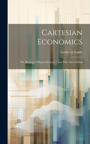 Cover image for Cartesian Economics [microform]; the Bearing of Physical Science Upon State Stewardship