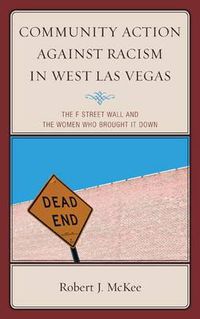 Cover image for Community Action against Racism in West Las Vegas: The F Street Wall and the Women Who Brought It Down