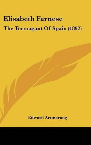 Cover image for Elisabeth Farnese: The Termagant of Spain (1892)