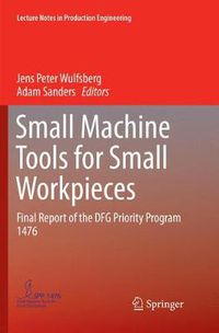Cover image for Small Machine Tools for Small Workpieces: Final Report of the DFG Priority Program 1476