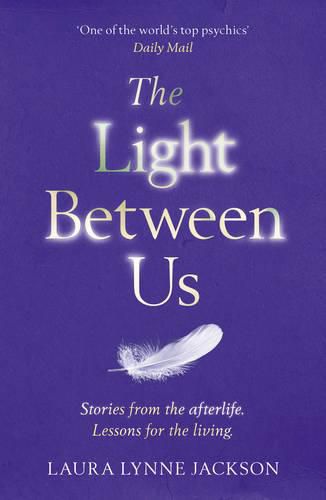 The Light Between Us: Lessons from Heaven That Teach Us to Live Better in the Here and Now