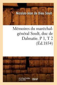 Cover image for Memoires Du Marechal-General Soult, Duc de Dalmatie. P 1, T 2 (Ed.1854)