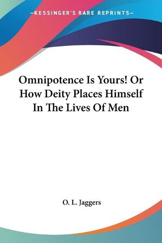 Cover image for Omnipotence Is Yours! or How Deity Places Himself in the Lives of Men