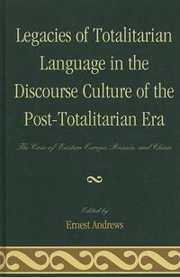 Cover image for Legacies of Totalitarian Language in the Discourse Culture of the Post-Totalitarian Era: The Case of Eastern Europe, Russia, and China