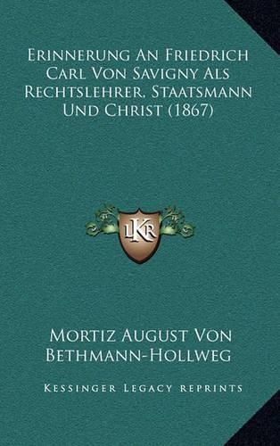 Cover image for Erinnerung an Friedrich Carl Von Savigny ALS Rechtslehrer, Staatsmann Und Christ (1867)