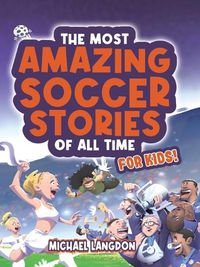 Cover image for The Most Amazing Soccer Stories Of All Time - For Kids!