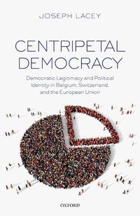 Cover image for Centripetal Democracy: Democratic Legitimacy and Political Identity in Belgium, Switzerland, and the European Union