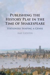 Cover image for Publishing the History Play in the Time of Shakespeare