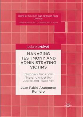 Cover image for Managing Testimony and Administrating Victims: Colombia's Transitional Scenario under the Justice and Peace Act