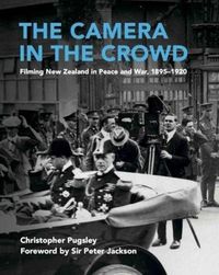 Cover image for The Camera in the Crowd: Filming New Zealand in Peace and War, 1895-1920