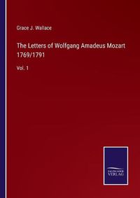 Cover image for The Letters of Wolfgang Amadeus Mozart 1769/1791: Vol. 1