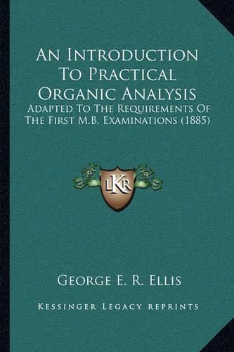 An Introduction to Practical Organic Analysis: Adapted to the Requirements of the First M.B. Examinations (1885)