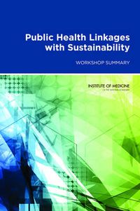 Cover image for Public Health Linkages with Sustainability: Workshop Summary