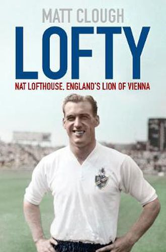 Cover image for Lofty: Nat Lofthouse, England's Lion of Vienna