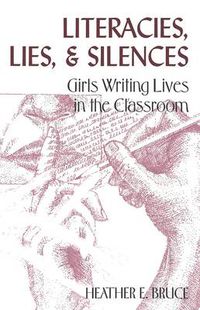 Cover image for Literacies, Lies, and Silences: Girls Writing Lives in the Classroom