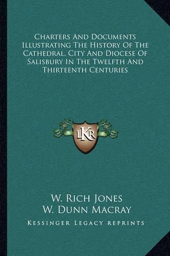 Cover image for Charters and Documents Illustrating the History of the Cathedral, City and Diocese of Salisbury in the Twelfth and Thirteenth Centuries