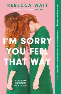 Cover image for I'm Sorry You Feel That Way: 'If you liked Meg Mason's Sorrow and Bliss, you'll love this novel' - Good Housekeeping