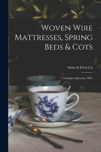 Cover image for Woven Wire Mattresses, Spring Beds & Cots: Catalogue, January 1885.