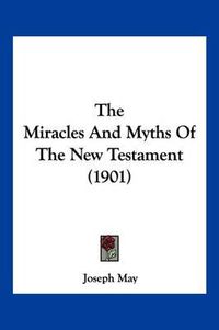 Cover image for The Miracles and Myths of the New Testament (1901)