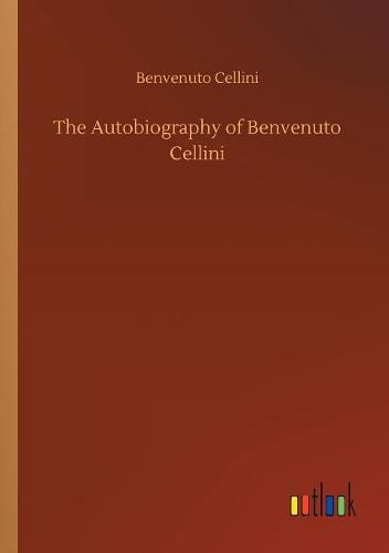 The Autobiography of Benvenuto Cellini