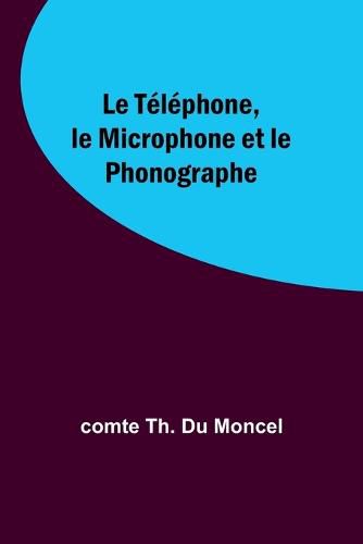 Cover image for Le Telephone, le Microphone et le Phonographe