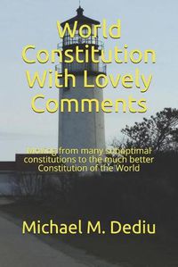 Cover image for World Constitution With Lovely Comments: Moving from many suboptimal constitutions to the much better Constitution of the World