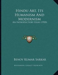 Cover image for Hindu Art, Its Humanism and Modernism: An Introductory Essay (1920)