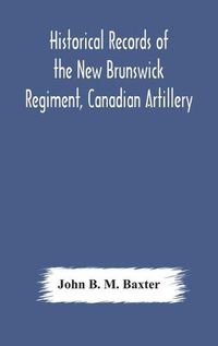 Cover image for Historical records of the New Brunswick Regiment, Canadian Artillery