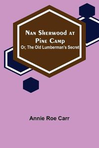 Cover image for Nan Sherwood at Pine Camp; Or, The Old Lumberman's Secret