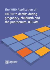 Cover image for The WHO application of ICD-10 to deaths during pregnancy, childbirth and puerperium: ICD MM