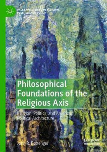 Cover image for Philosophical Foundations of the Religious Axis: Religion, Politics, and American Political Architecture