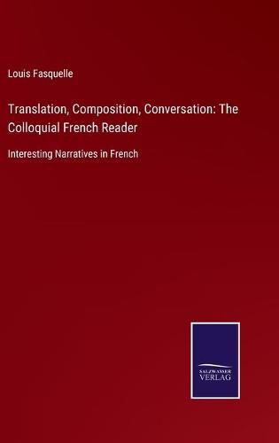 Translation, Composition, Conversation: The Colloquial French Reader: Interesting Narratives in French