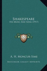 Cover image for Shakespeare Shakespeare: His Music and Song (1917) His Music and Song (1917)