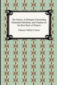 Cover image for The Orator, A Dialogue Concerning Oratorical Partitions, and Treatise on the Best Style of Orators